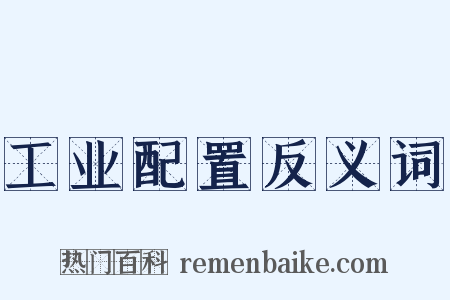 工业配置反义词是什么意思的图片